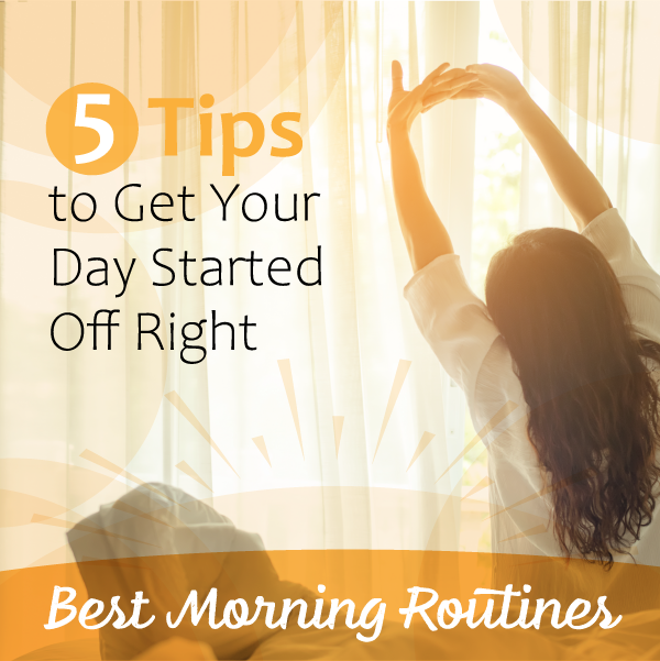 Best Morning Routines: 5 Tips to Get Your Day Started Off Right