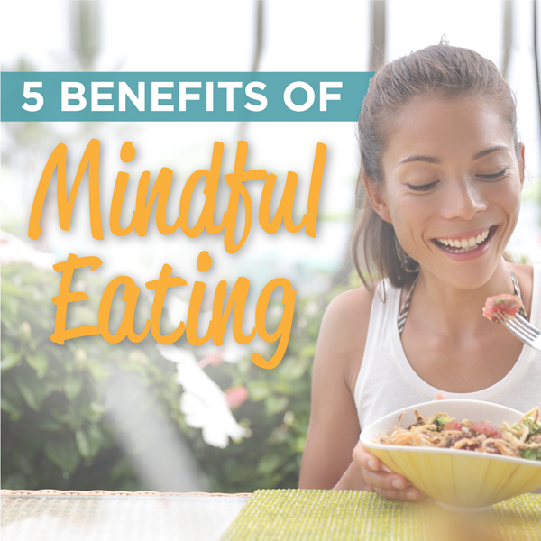 5 Benefits of Mindful Eating