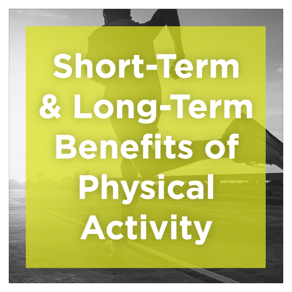 Short-Term and Long-Term Benefits of Physical Activity