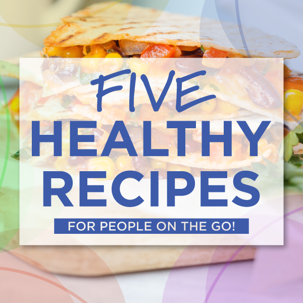 5 Healthy Recipes for People on the Go!