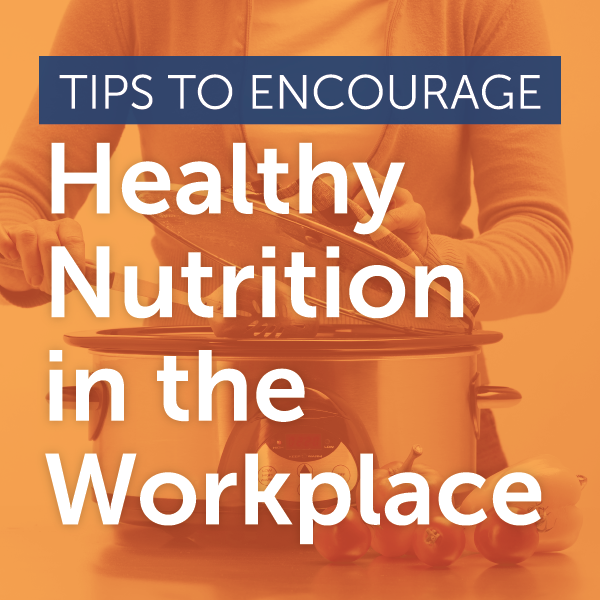 Tips to Encourage Healthy Nutrition in the Workplace